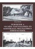 Orosz Károly - Fejezetek a Vecsési vasútállomás és Kertekalja megállóhely történetéből