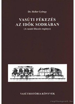 Heller György dr. - Vasúti fékezés az idők sodrában Heller György dr. - Vasúti fékezés az idők sodrában, Budapest 1998 antikvár könyv