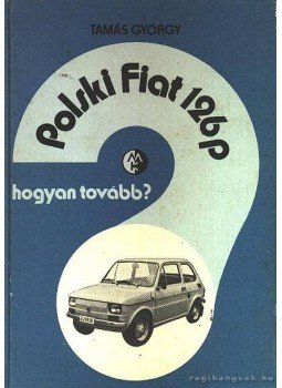 Tamás György - Polski Fiat 126p Tamás György - Polski Fiat 126p, Budapest 1978 antikvár könyv