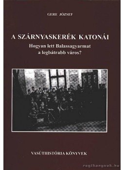 Gere József - A szárnyaskerék katonái Gere József - A szárnyaskerék katonái, Budapest 2002 antikvár könyv