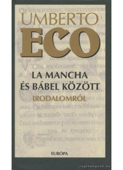 Umberto Eco - La Mancha és Bábel között irodalomról Umberto Eco - La Mancha és Bábel között irodalomról, Budapest 2004 antikvár könyv