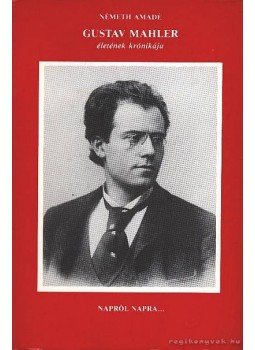 Németh Amadé - Gustav Mahler életének krónikája Németh Amadé - Gustav Mahler életének krónikája, Budapest 1984 antikvár könyv