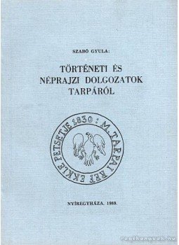 Szabó Gyula - Történeti és néprajzi dolgozatok Tarpáról Szabó Gyula - Történeti és néprajzi dolgozatok Tarpáról, Nyíregyháza 1989 antikvár könyv