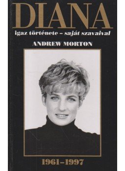 ANDREW MORTON - Diana igaz története - saját szavaival ANDREW MORTON - Diana igaz története - saját szavaival, Budapest 1997 antikvár könyv