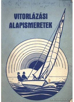 Boros Béla - Dömel Vilmos - Vitorlázási alapismeretek Boros Béla - Dömel Vilmos - Vitorlázási alapismeretek, 1984 antikvár könyv