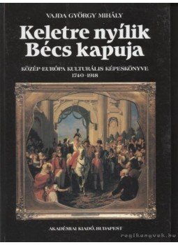 Vajda György Mihály - Keletre Nyílik Bécs kapuja Vajda György Mihály - Keletre Nyílik Bécs kapuja, Budapest 1994 antikvár könyv