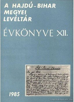 Gazdag István - Hajdú-Bihar megyei levéltár évkönyve XII Gazdag István - Hajdú-Bihar megyei levéltár évkönyve XII, Debrecen 1985 antikvár könyv