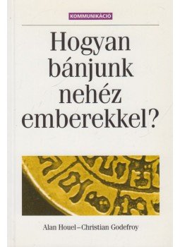 Godefroy, C., Houel, Alan - Hogyan bánjunk nehéz emberekkel? Godefroy, C., Houel, Alan - Hogyan bánjunk nehéz emberekkel?, Budapest 1995 antikvár könyv