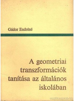 Gádor Endréné - A geometriai transzformációk tanítása az általános iskolában Gádor Endréné - A geometriai transzformációk tanítása az általános iskolában, Budapest 1971 antikvár könyv