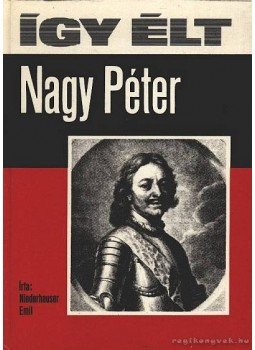 Niederhauser Emil - Így élt Nagy Péter Niederhauser Emil - Így élt Nagy Péter, Budapest 1974 antikvár könyv