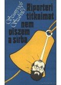 Szunyogh Szabolcs - Riporteri titkaimat nem viszem a sírba