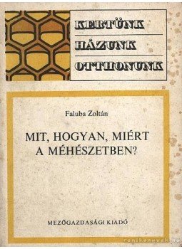 Faluba Zoltán - Mit, hogyan, miért a méhészetben? Faluba Zoltán - Mit, hogyan, miért a méhészetben?, Budapest 1975 antikvár könyv