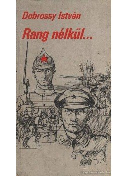 Dobrossy István - Rang nélkül... Dobrossy István - Rang nélkül..., Budapest 1984 antikvár könyv