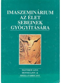 Linn, Dennis, Linn, Matthew, Fabricant, Sheila - Imaszeminárium az élet sebeinek gyógyítására Linn, Dennis, Linn, Matthew, Fabricant, Sheila - Imaszeminárium az élet sebeinek gyógyítására, Budapest 1992 antikvár könyv