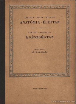 Dr. Bende Sándor - Anatómia - Élettan - Egészségtan Dr. Bende Sándor - Anatómia - Élettan - Egészségtan, Budapest 1958 antikvár könyv