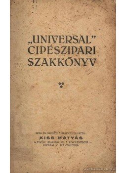 Kiss Mátyás - Universal cipészipari szakkönyv Kiss Mátyás - Universal cipészipari szakkönyv, Budapest 1928 antikvár könyv