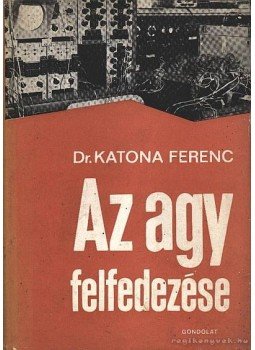 Dr. Katona Ferenc - Az agy felfedezése Dr. Katona Ferenc - Az agy felfedezése, Budapest 1969 antikvár könyv