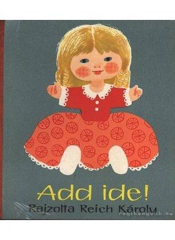 Reich Károly - Add ide! Reich Károly - Add ide!, Budapest 1983 antikvár könyv