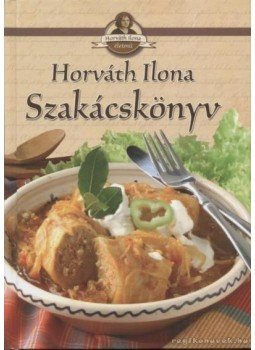 Horváth Ilona - Horváth Ilona szakácskönyv Horváth Ilona - Horváth Ilona szakácskönyv, Kisújszállás 2008 antikvár könyv