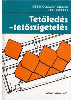 Seidl Ambrus, Dr. Osztroluczky Miklós - Tetőfedés - tetőszigetelés Seidl Ambrus, Dr. Osztroluczky Miklós - Tetőfedés - tetőszigetelés, Budapest 1984 antikvár könyv