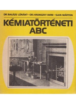 Sain Márton, Balázs Loránt dr., Hronszky Imre dr. - Kémiatörténeti ABC Sain Márton, Balázs Loránt dr., Hronszky Imre dr. - Kémiatörténeti ABC, Budapest 1987 antikvár könyv
