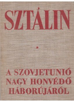Sztálin - A Szovjetunió Nagy Honvédő háborújáról Sztálin - A Szovjetunió Nagy Honvédő háborújáról, Budapest 1949 antikvár könyv