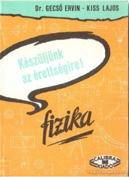 Gecső Ervin dr.- Kiss Lajos - Készüljünk az érettségire - Fizika Gecső Ervin dr.- Kiss Lajos - Készüljünk az érettségire - Fizika, 1993 antikvár könyv