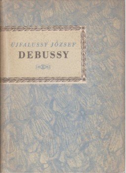 Ujfalussy József - Achille-Claude Debussy Ujfalussy József - Achille-Claude Debussy, Budapest 1959 antikvár könyv