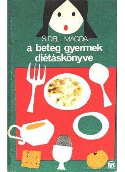 S. Deli Magda - A beteg gyermek diétáskönyve S. Deli Magda - A beteg gyermek diétáskönyve, Budapest 1983 antikvár könyv
