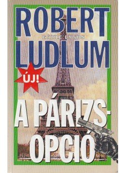 Robert Ludlum - A Párizs-opció Robert Ludlum - A Párizs-opció, Budapest 2005 antikvár könyv