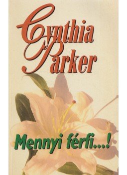 Cynthia Parker - Mennyi férfi...! Cynthia Parker - Mennyi férfi...!, Kecskemét 2000 antikvár könyv