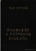 Vas István - Önarckép a hetvenes évekből