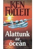 Ken Follett - Alattunk az óceán
