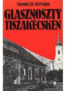 Tanács István - Glasznoszty Tiszakécskén Tanács István - Glasznoszty Tiszakécskén, Budapest 1989 antikvár könyv