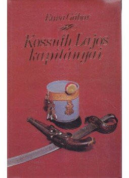 Bona Gábor - Kossuth Lajos kapitányai Bona Gábor - Kossuth Lajos kapitányai, Budapest 1988 antikvár könyv