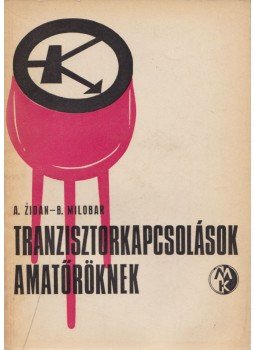 Milobar, B., Zidan, A. - Tranzisztorkapcsolások amatőröknek Milobar, B., Zidan, A. - Tranzisztorkapcsolások amatőröknek, Budapest 1972 antikvár könyv