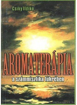 Csíky Ildikó - Aromaterápia a számmisztika tükrében Csíky Ildikó - Aromaterápia a számmisztika tükrében, 0 antikvár könyv