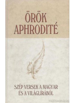 Homérosz, Anakreón, Catullus, Vergilius, Seneca, Dante Alighieri, Balassi Bálint, William Shakespeare, Tasso, Torquato, Zrínyi Miklós - Örök Aphrodité Homérosz, Anakreón, Catullus, Vergilius, Seneca, Dante Alighieri, Balassi Bálint, William Shakespeare, Tasso, Torquato, Zrínyi Miklós - Örök Aphrodité, 2001 antikvár könyv