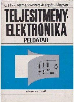 Hermann Imre, Magyar Péter, Ipsits Imre, Kárpáti Attila, Csáki Frigyes dr. - Teljesítményelektronika példatár Hermann Imre, Magyar Péter, Ipsits Imre, Kárpáti Attila, Csáki Frigyes dr. - Teljesítményelektronika példatár, Budapest 1975 antikvár könyv