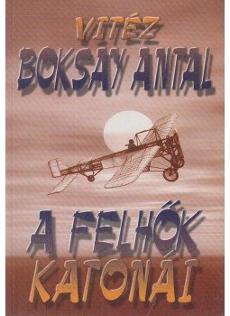 Boksay Antal - A felhők katonái Boksay Antal - A felhők katonái, Budapest 2001 antikvár könyv