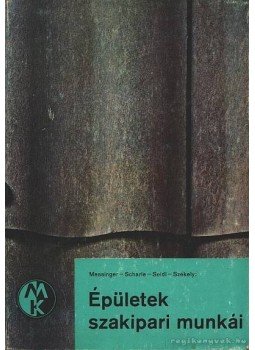 Székely László, Messinger Géza, Seidl Ambrus, Scharle Gyula - Épületek szakipari munkái Székely László, Messinger Géza, Seidl Ambrus, Scharle Gyula - Épületek szakipari munkái, Budapest 1974 antikvár könyv