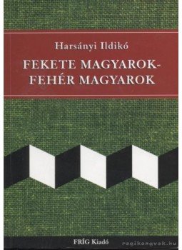 Harsányi Ildikó - Fekete magyarok - fehér magyarok Harsányi Ildikó - Fekete magyarok - fehér magyarok, Budapest 2005 antikvár könyv
