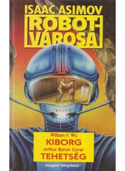 Wu, William F., Cover, Arthur Byron, Isaac Asimov - Kiborg / Tehetség Wu, William F., Cover, Arthur Byron, Isaac Asimov - Kiborg / Tehetség, Budapest 1996 antikvár könyv
