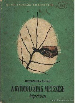 Jeszenszky Árpád - A gyümölcsfák metszése képekben Jeszenszky Árpád - A gyümölcsfák metszése képekben, Budapest 1958 antikvár könyv