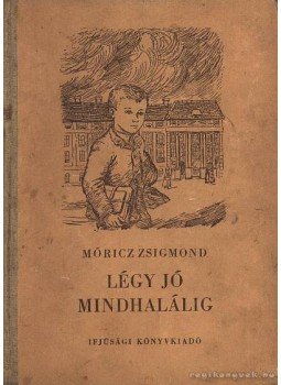 Móricz Zsigmond - Légy jó mindhalálig Móricz Zsigmond - Légy jó mindhalálig, Budapest 1954 antikvár könyv