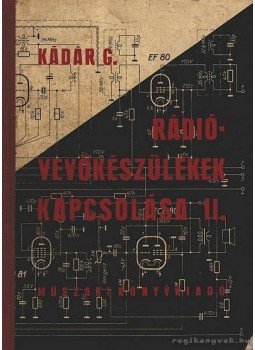 Kádár Géza - Rádióvevőkészülékek kapcsolása II. Kádár Géza - Rádióvevőkészülékek kapcsolása II., Budapest 1963 antikvár könyv