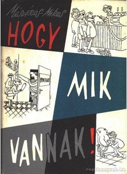 Mikes György, Mészáros András - ...Hogy mik vannak! Mikes György, Mészáros András - ...Hogy mik vannak!, Budapest 1963 antikvár könyv