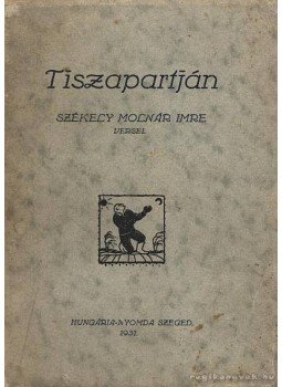 Székely Molnár Imre - Tiszapartján (dedikált) Székely Molnár Imre - Tiszapartján (dedikált), Szeged 1931 antikvár könyv