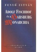 Fenyő István - Adolf Fischhof és a Habsburg Monarchia