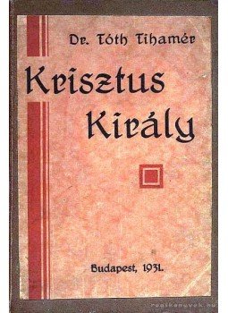 Dr. Tóth Tihamér - Krisztus király Dr. Tóth Tihamér - Krisztus király, Budapest 1931 antikvár könyv